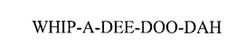 WHIP-A-DEE-DOO-DAH trademark