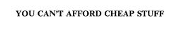 YOU CAN'T AFFORD CHEAP STUFF trademark