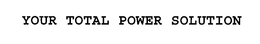 YOUR TOTAL POWER SOLUTION trademark