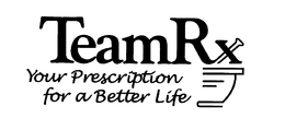 TEAMRX YOUR PRESCRIPTION FOR A BETTER LIFE trademark