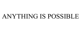 ANYTHING IS POSSIBLE trademark