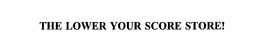 THE LOWER YOUR SCORE STORE! trademark