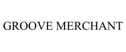 GROOVE MERCHANT trademark