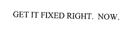 GET IT FIXED RIGHT. NOW. trademark