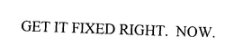 GET IT FIXED RIGHT. NOW. trademark
