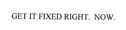 GET IT FIXED RIGHT. NOW. trademark