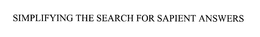 SIMPLIFYING THE SEARCH FOR SAPIENT ANSWERS trademark