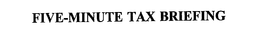 FIVE-MINUTE TAX BRIEFING trademark