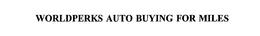 WORLDPERKS AUTO BUYING FOR MILES trademark