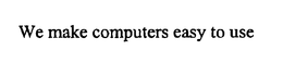 WE MAKE COMPUTERS EASY TO USE trademark
