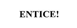 ENTICE! trademark