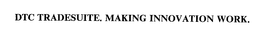 DTC TRADESUITE. MAKING INNOVATION WORK. trademark