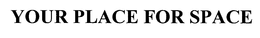 YOUR PLACE FOR SPACE trademark