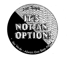 JOE SAYS ... IT'S NOT AN OPTION! JOE VERDE - ALWAYS ONE STEP AHEAD trademark