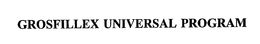 GROSFILLEX UNIVERSAL PROGRAM trademark