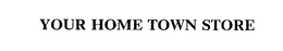 YOUR HOME TOWN STORE trademark