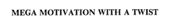 MEGA MOTIVATION WITH A TWIST trademark