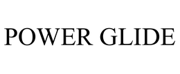POWER GLIDE trademark