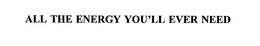 ALL THE ENERGY YOU'LL EVER NEED trademark