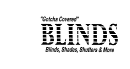"GOTCHA COVERED" BLINDS BLINDS, SHADES,SHUTTERS & MORE trademark