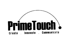 PRIMETOUCH CREATE. INNOVATE. COMMUNICATE trademark