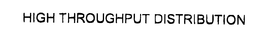 HIGH THROUGHPUT DISTRIBUTION trademark