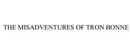 THE MISADVENTURES OF TRON BONNE trademark