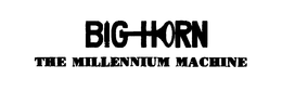 BIG HORN THE MILLENNIUM MACHINE trademark