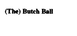 (THE) BUTCH BALL trademark