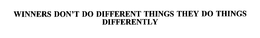 WINNERS DON'T DO DIFFERENT THINGS THEY DO THINGS DIFFERENTLY trademark