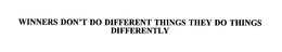 WINNERS DON'T DO DIFFERENT THINGS THEY DO THINGS DIFFERENTLY trademark