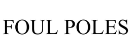 FOUL POLES trademark