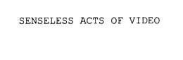 SENSELESS ACTS OF VIDEO trademark