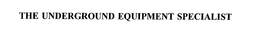 THE UNDERGROUND EQUIPMENT SPECIALIST trademark