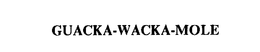 GUACKA-WACKA-MOLE trademark