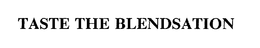 TASTE THE BLENDSATION trademark