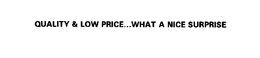 QUALITY & LOW PRICE...WHAT A NICE SURPRISE trademark