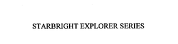 STARBRIGHT EXPLORER SERIES trademark