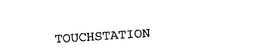 TOUCHSTATION trademark