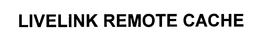 LIVELINK REMOTE CACHE trademark