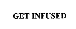 GET INFUSED trademark