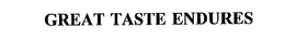 GREAT TASTE ENDURES trademark