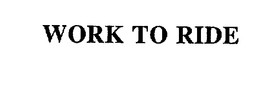 WORK TO RIDE trademark