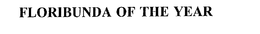 FLORIBUNDA OF THE YEAR trademark