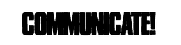 COMMUNICATE! trademark