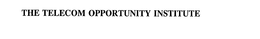 THE TELECOM OPPORTUNITY INSTITUTE trademark