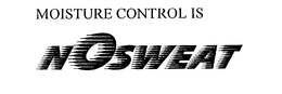 MOISTURE CONTROL IS NOSWEAT trademark