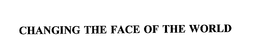 CHANGING THE FACE OF THE WORLD trademark
