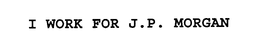 I WORK FOR J.P. MORGAN trademark