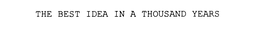 THE BEST IDEA IN A THOUSAND YEARS trademark